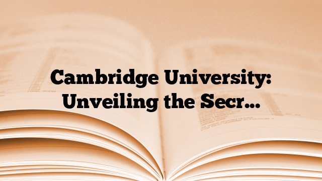 Cambridge University: Unveiling the Secrets of Academic Rigor and Research Prowess