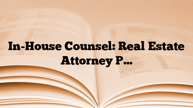 In-House Counsel: Real Estate Attorney Position