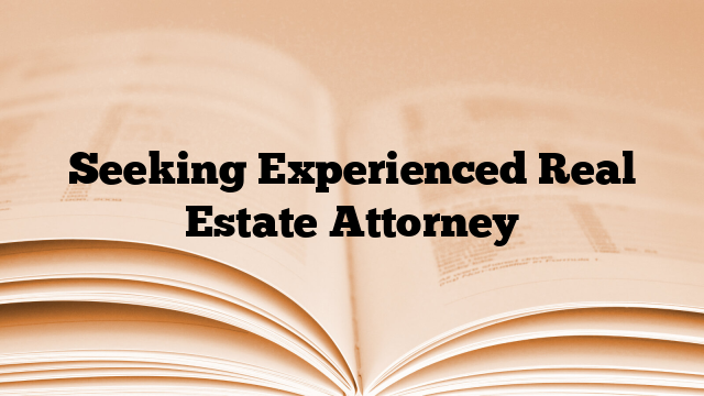 Seeking Experienced Real Estate Attorney