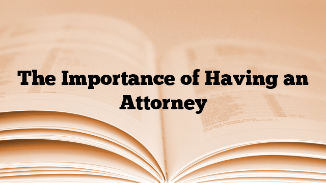 The Importance of Having an Attorney