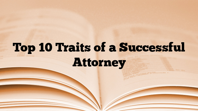 Top 10 Traits of a Successful Attorney